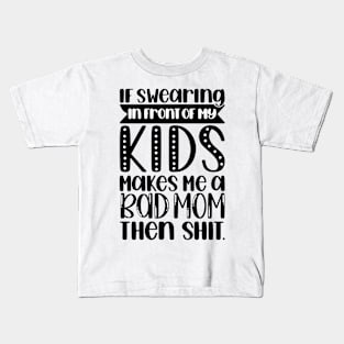 If swearing makes me a bad mom Kids T-Shirt